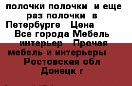 полочки полочки  и еще раз полочки  в  Петербурге › Цена ­ 500 - Все города Мебель, интерьер » Прочая мебель и интерьеры   . Ростовская обл.,Донецк г.